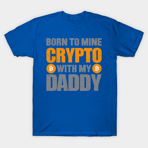 Born To Mine Crypto With My Daddy T-Shirt by satoshirebel